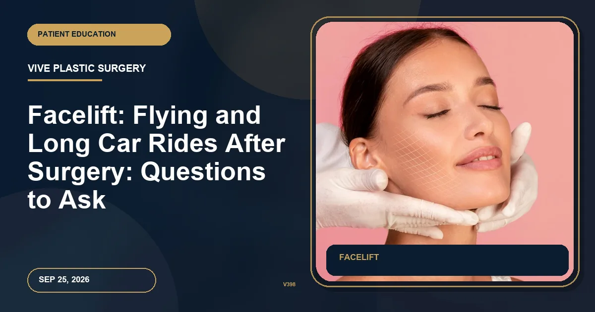 Facelift: Flying and Long Car Rides After Surgery: Questions to Ask